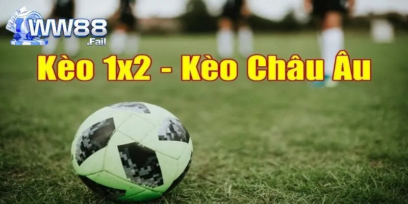 Kèo 1x2 WW88 Là Gì? Thủ Thuật Nhận Định Đá Banh Châu Âu 1 keo 1x2 1