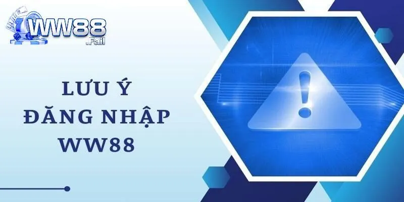 Đăng Nhập WW88 - Hướng Dẫn Quy Trình Thực Hiện Dễ Hiểu 3 Một số lưu ý cần biết khi đăng nhập